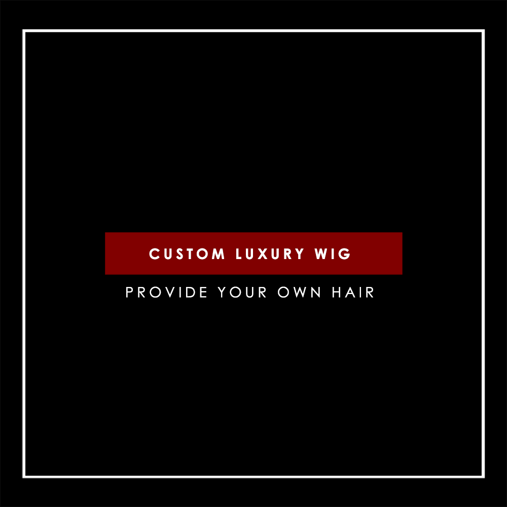Custom Luxury Wig [ Provide Your Own Hair ]